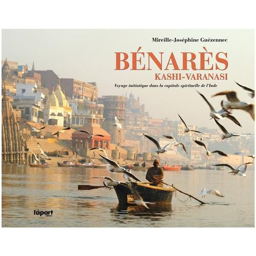 Bénarès, Kâshî-Vârânasî : voyage initiatique dans la capitale spirituelle de l'Inde