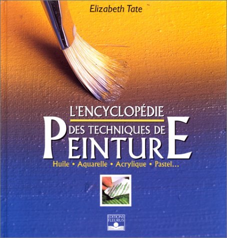 L'encyclopédie des techniques de peinture : huile, aquarelle, acrylique, pastel