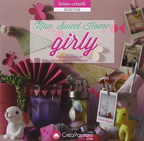 Mon sweet home girly : manuel pratique de décoration et do it yourself