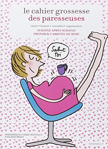 Le cahier grossesse des paresseuses : santé, beauté, sexualité, organisation : semaine après semaine