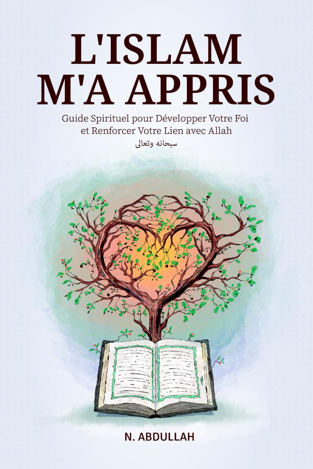 L'Islam M'a Appris: Guide Spirituel pour Développer Votre Foi et Renforcer Votre Lien avec Allah (SW