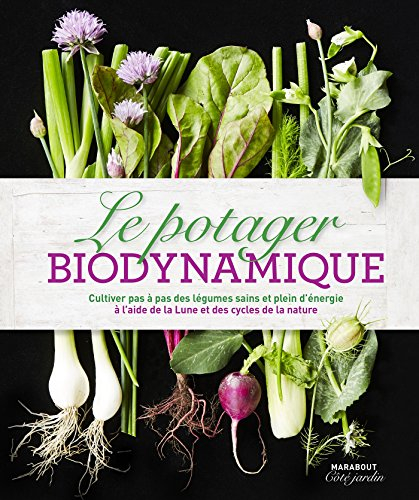 Le potager biodynamique : cultiver pas à pas des légumes sains et plein d'énergie à l'aide de la Lun