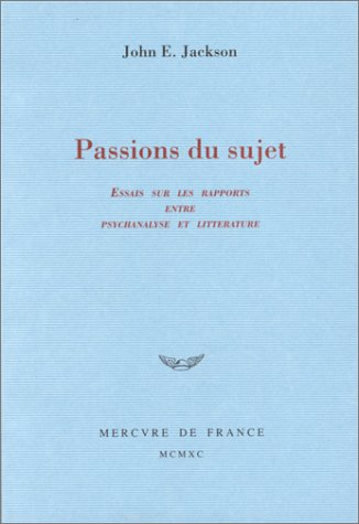 Passions du sujet : essais sur les rapports entre psychanalyse et littérature