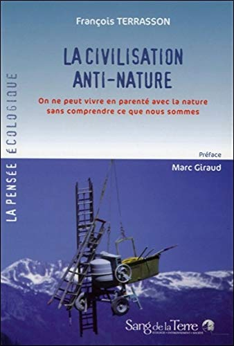 La civilisation anti-nature : on ne peut vivre en parenté avec la nature sans comprendre ce que nous