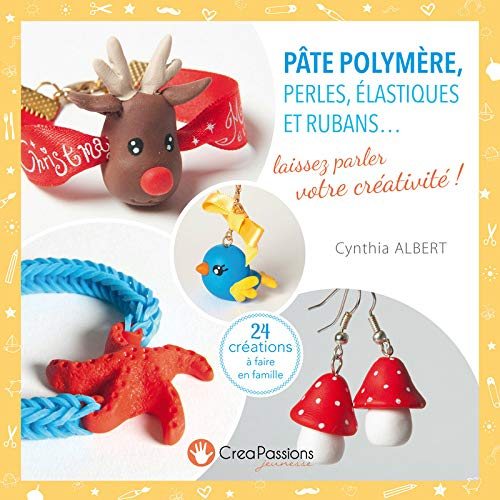 Pâte polymère, perles, élastiques et rubans... : laissez parler votre créativité ! : 24 créations à 