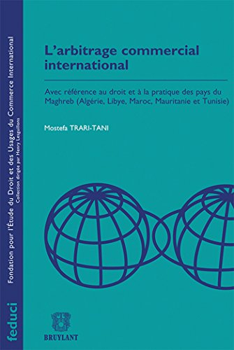 L'arbitrage commercial international : avec référence au droit et à la pratique des pays du Maghreb 