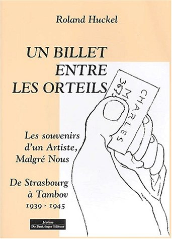 Un billet entre les orteils : les souvenirs d'artiste malgré-nous : de Strasbourg à Tambov, 1939-194