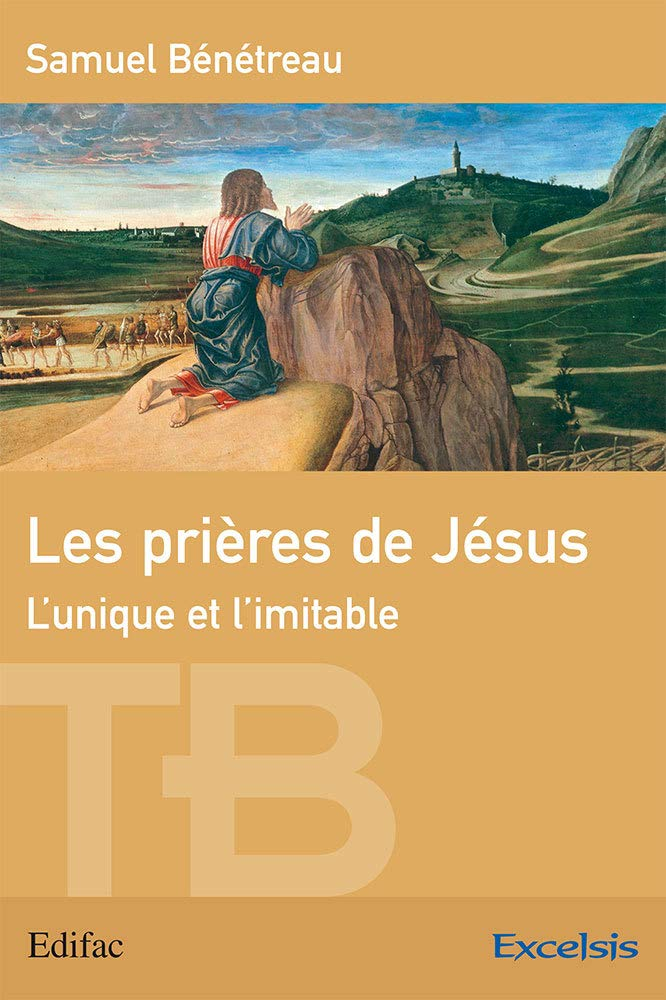 Les prières de Jésus : l'unique et l'inimitable
