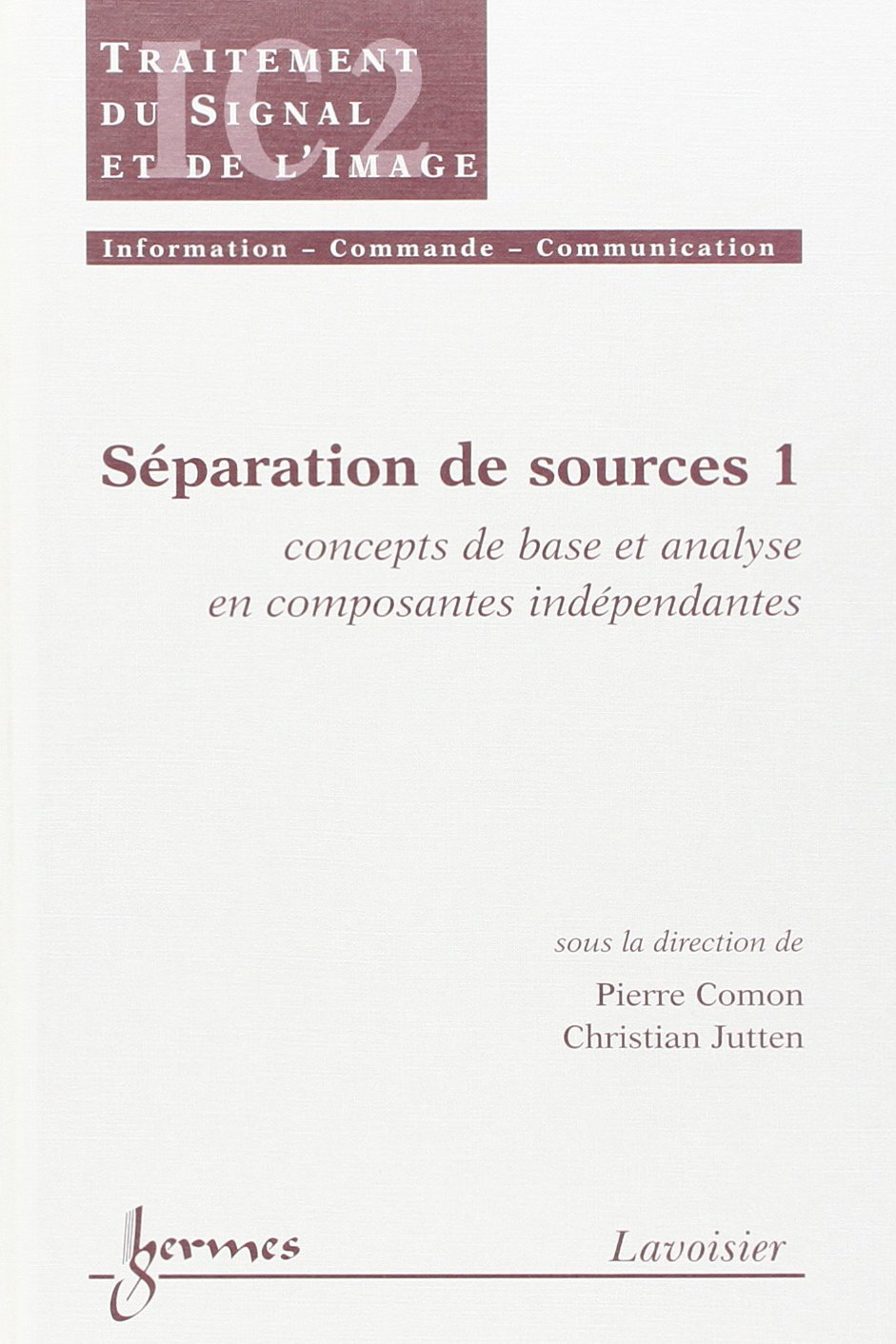 Séparation de sources. Vol. 1. Concepts de base et analyse en composantes indépendantes