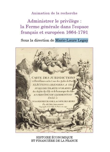 Administrer le privilège : la Ferme générale dans l'espace français et européen : 1664-1791