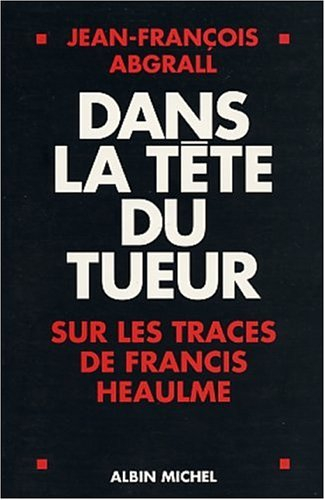 dans la tête du tueur : sur les traces de francis heaulme