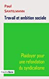 Travail et ambition sociale. Plaidoyer pour une refondation du syndicalisme