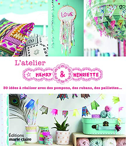 L'atelier Henry & Henriette : 30 idées à réaliser avec des pompons, des rubans, des paillettes...
