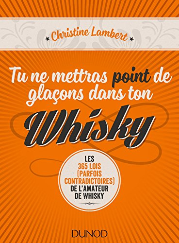 Tu ne mettras point de glaçons dans ton whisky : les 365 lois (parfois contradictoires) de l'amateur