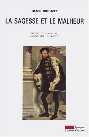 La sagesse et le malheur : Michel de l'Hospital, chancelier de France