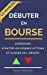 Débuter en bourse: le manuel pour apprendre, acheter les bonnes actions et gagner de l?argent