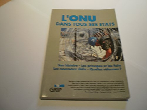 GRIP informations. L'ONU dans tous ses états : son histoire, les principes et les faits, les nouveau