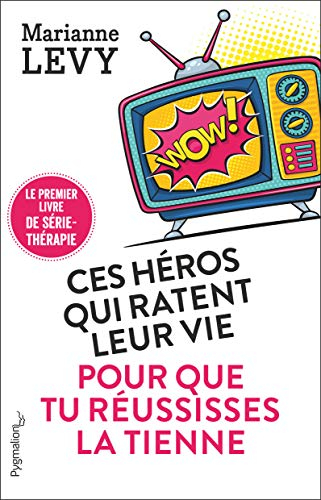 Ces héros qui ratent leur vie pour que tu réussisses la tienne : le premier livre de série-thérapie