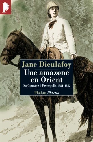 Une amazone en Orient : du Caucase à Persépolis, 1881-1882