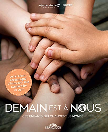 Demain est à nous : ces enfants qui changent le monde : le bel album accompagné d'infos pour tout co