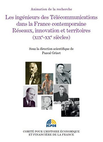 Les ingénieurs des télécommunications dans la France contemporaine : réseaux, innovation et territoi