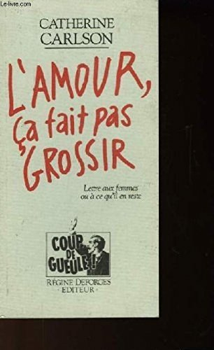 L'amour, ça fait pas grossir : lettre aux femmes ou à ce qu'il en reste