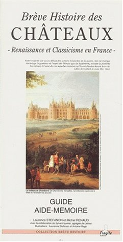 Brève histoire des châteaux : Renaissance et classicisme : guide aide-mémoire