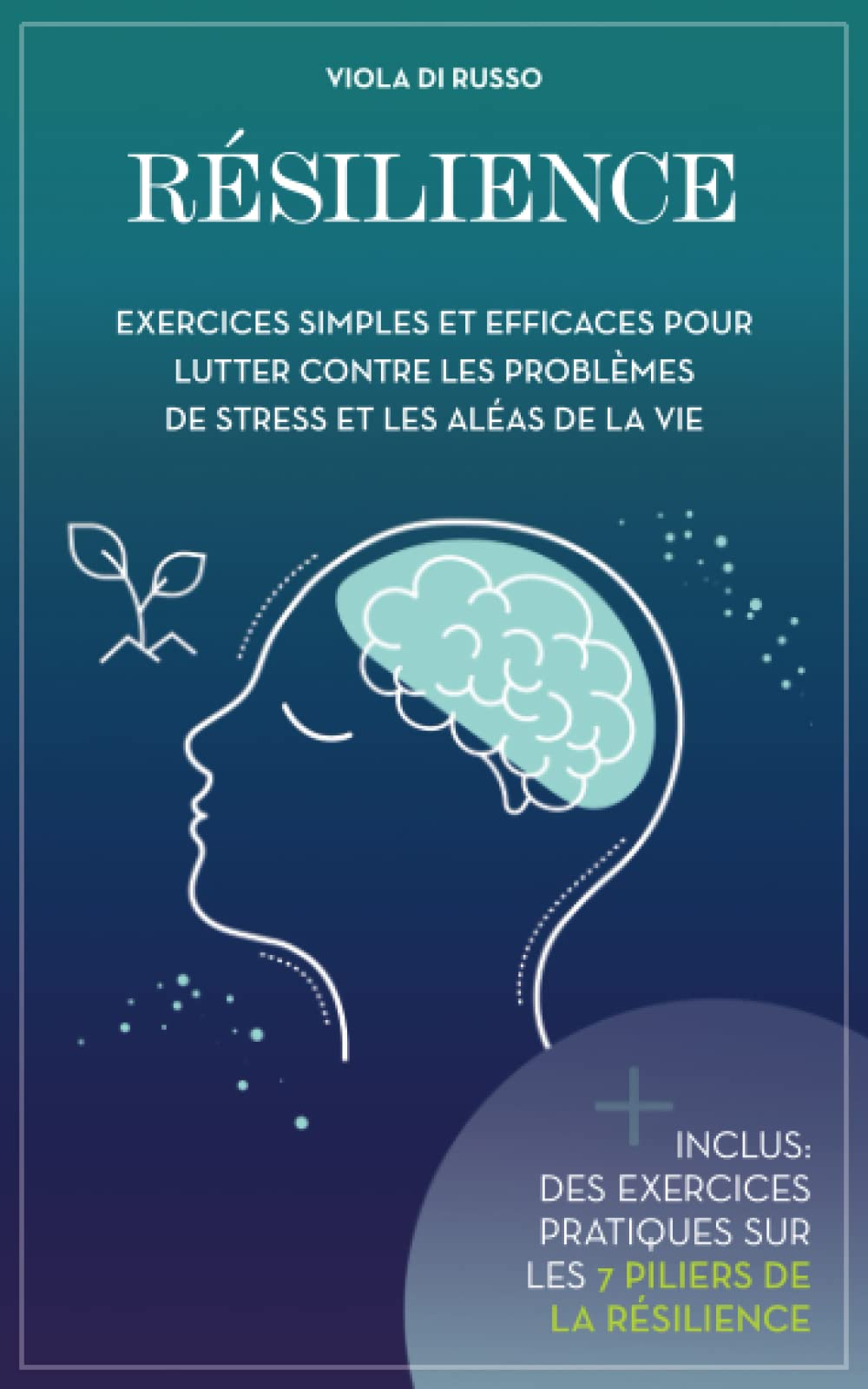 Résilience: Exercices simples et efficaces pour lutter contre les problèmes de stress et les aléas d
