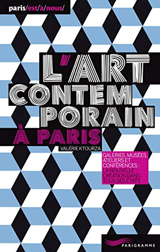 L'art contemporain à Paris : galeries, musées, ateliers et conférences, la nouvelle création dans to