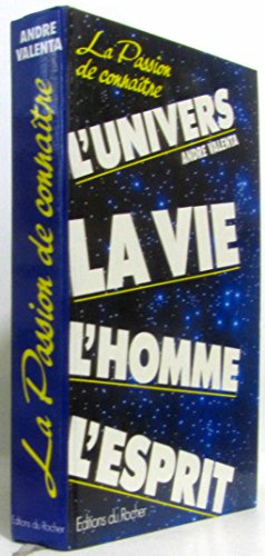 La Passion de connaître : l'univers, la vie, l'homme, l'esprit