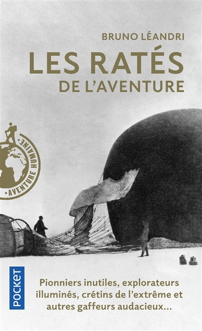 Les ratés de l'aventure : aventuriers malchanceux, pionniers maladroits, explorateurs illuminés...