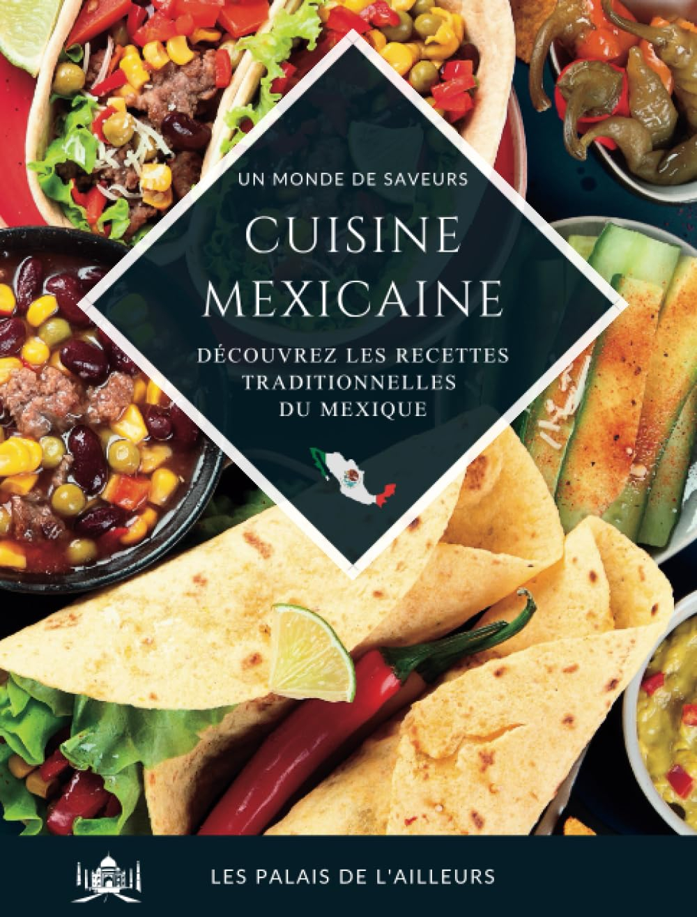 Un monde de saveurs - La cuisine mexicaine: Partez à la découverte des saveurs et des plats traditio