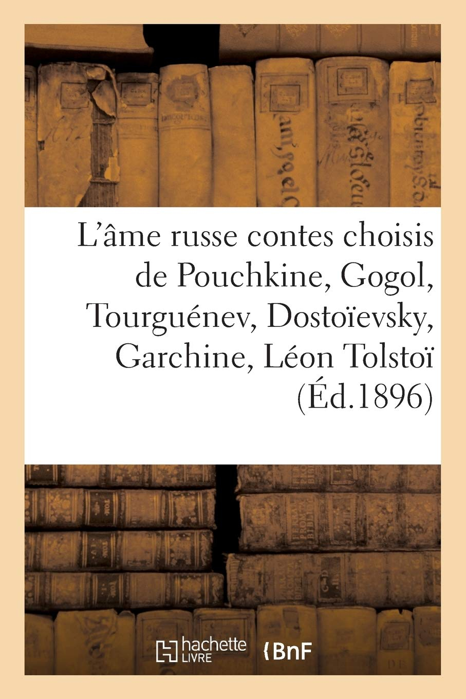 L'âme russe : contes choisis de Pouchkine, Gogol, Tourguénev, Dostoïevsky, Garchine, Léon Tolstoï