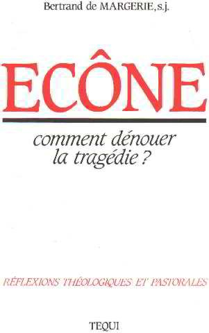 Ecône, comment dénouer la tragédie ? : réflexions théologiques et pastorales