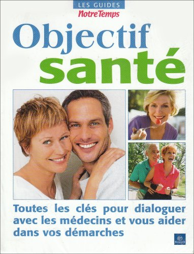 Objectif santé : toutes les clés pour dialoguer avec les médecins et vous aider dans vos démarches