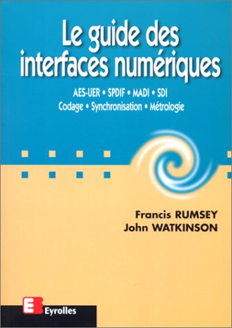 Le guide des interfaces numériques : AES-UER, SPDFI, MADI, SDI, Codage, Synchronisation, métrologie