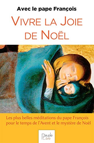 Vivre la joie de Noël avec le pape François : les plus belles méditations du pape François pour le t