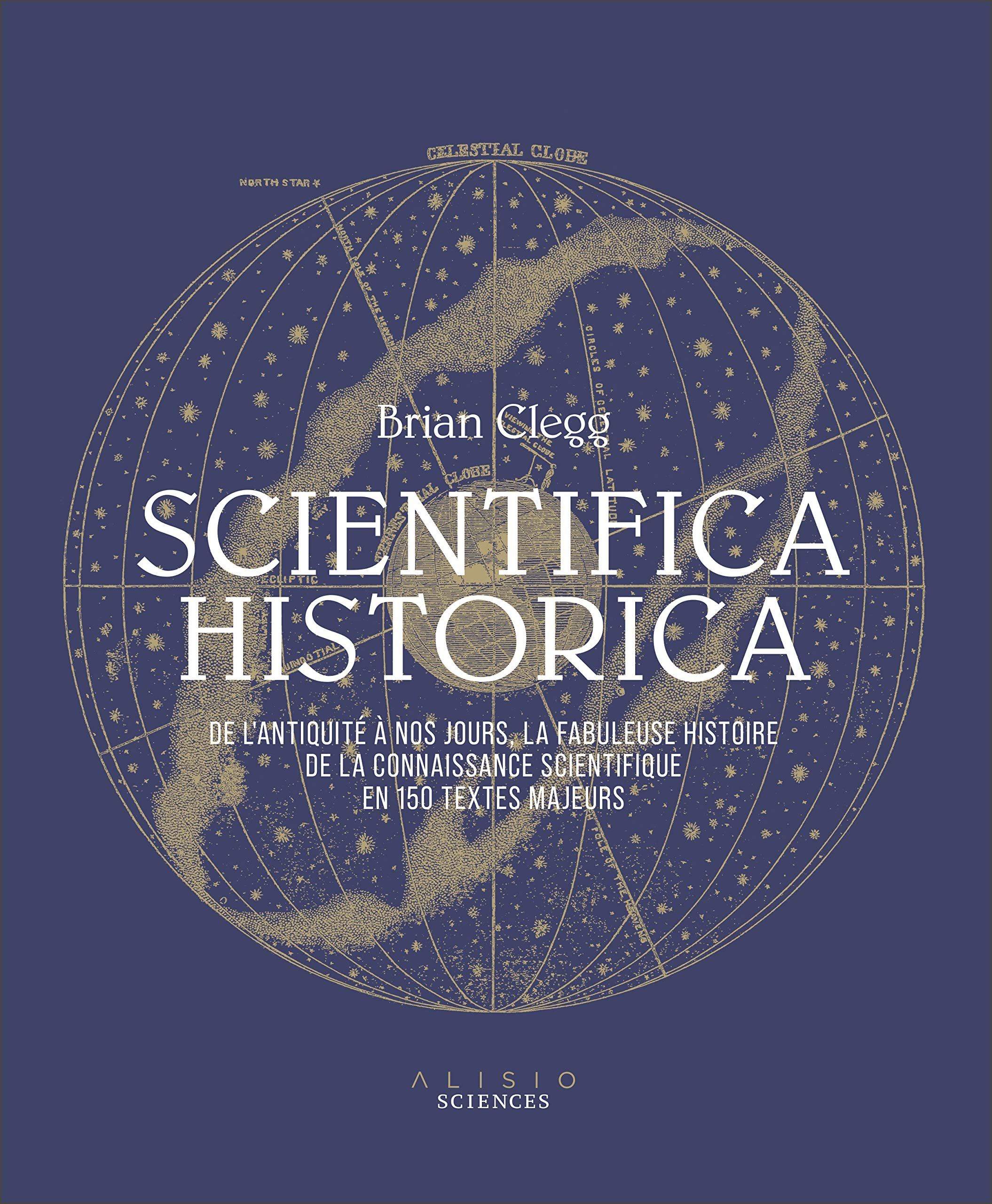Scientifica historica : de l'Antiquité à nos jours, la fabuleuse histoire de la connaissance scienti