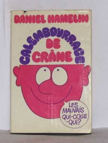 calembourrage de crâne. (les mauvais qui colle-qui?). les mauvais qui-colle-qui réunis et présentés 