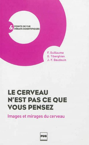 Le cerveau n'est pas ce que vous pensez : images et mirages du cerveau