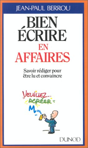 Bien écrire en affaires : savoir rédiger pour être lu et convaincre