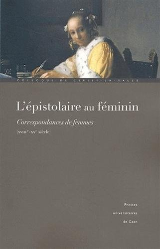 L'épistolaire au féminin : correspondances de femmes (XVIIIe-XXe siècle) : actes du Colloque de Ceri