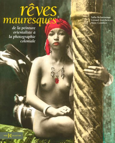 Rêves mauresques : de la peinture orientaliste à la photographie coloniale