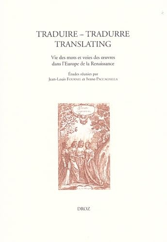 Traduire, tradurre, translating : vie des mots et voies des oeuvres dans l'Europe de la Renaissance