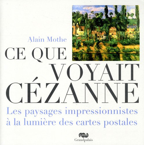 Ce que voyait Cézanne : les paysages impressionnistes à la lumière des cartes postales