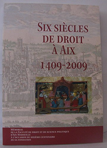 Six siècles de droit à Aix, 1409-2009 : mémorial de la Faculté de droit et de science politique d'Ai