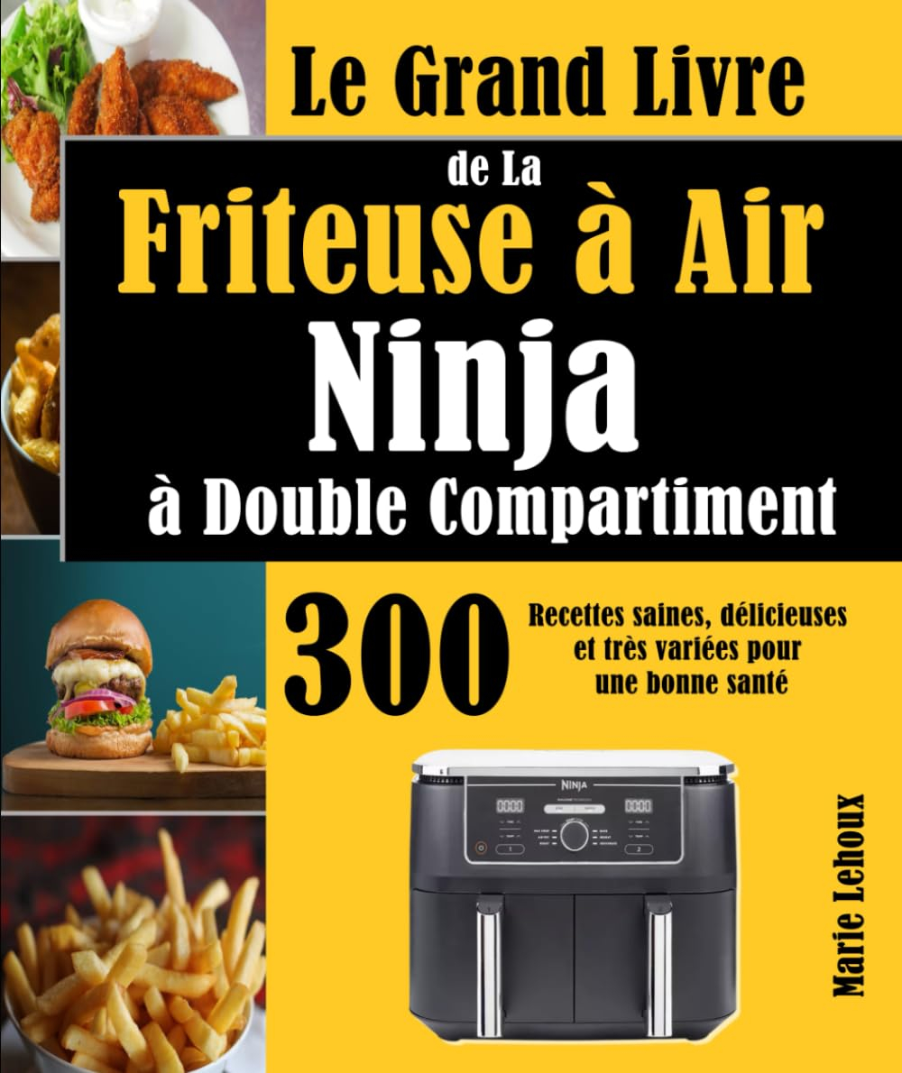 Le Grand Livre de La Friteuse à Air Ninja à Double Compartiment: 300 Recettes saines, délicieuses et