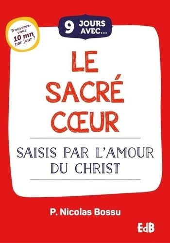 9 jours avec le Sacré-Coeur de Jésus : saisis par l'amour du Christ