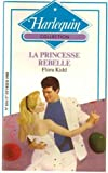 La princesse rebelle : Collection : Harlequin collection n° 834