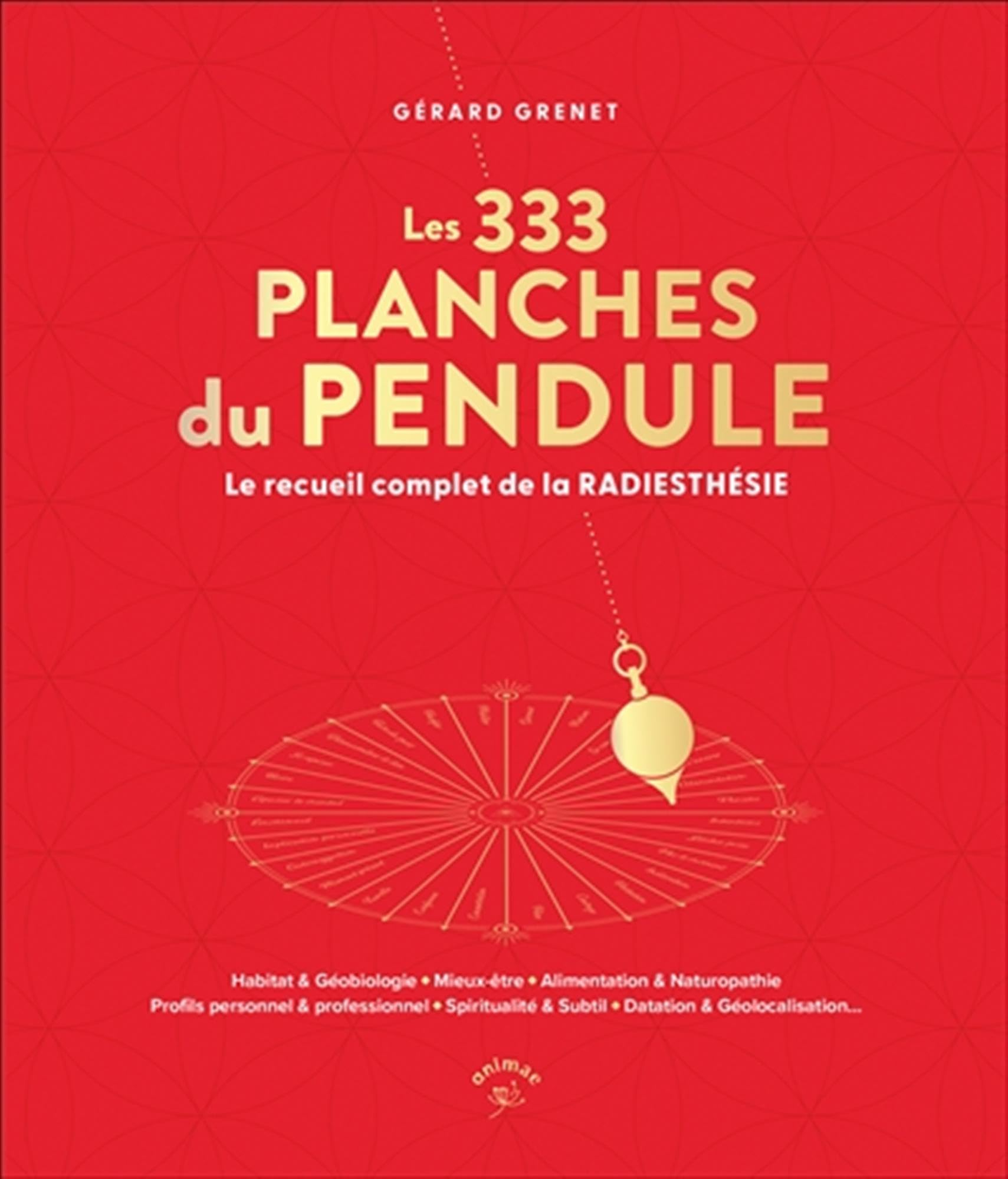 Les 333 planches du pendule : le recueil complet de la radiesthésie : habitat & géobiologie, mieux-ê